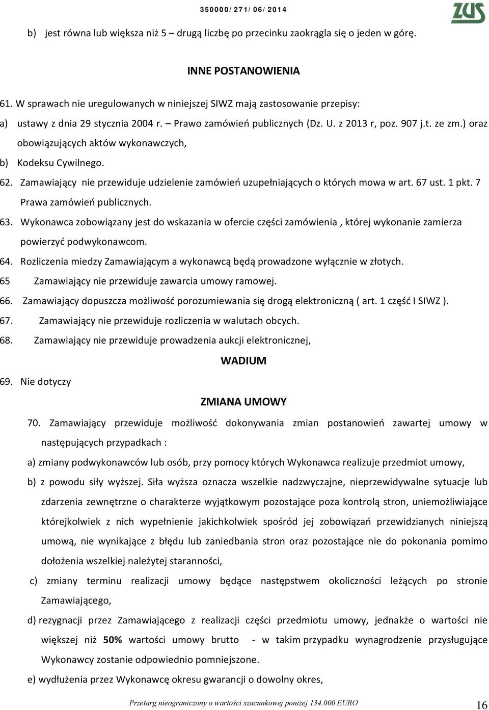 ) oraz obowiązujących aktów wykonawczych, b) Kodeksu Cywilnego. 6. Zamawiający nie przewiduje udzielenie zamówień uzupełniających o których mowa w art. 67 ust. pkt. 7 Prawa zamówień publicznych. 63.