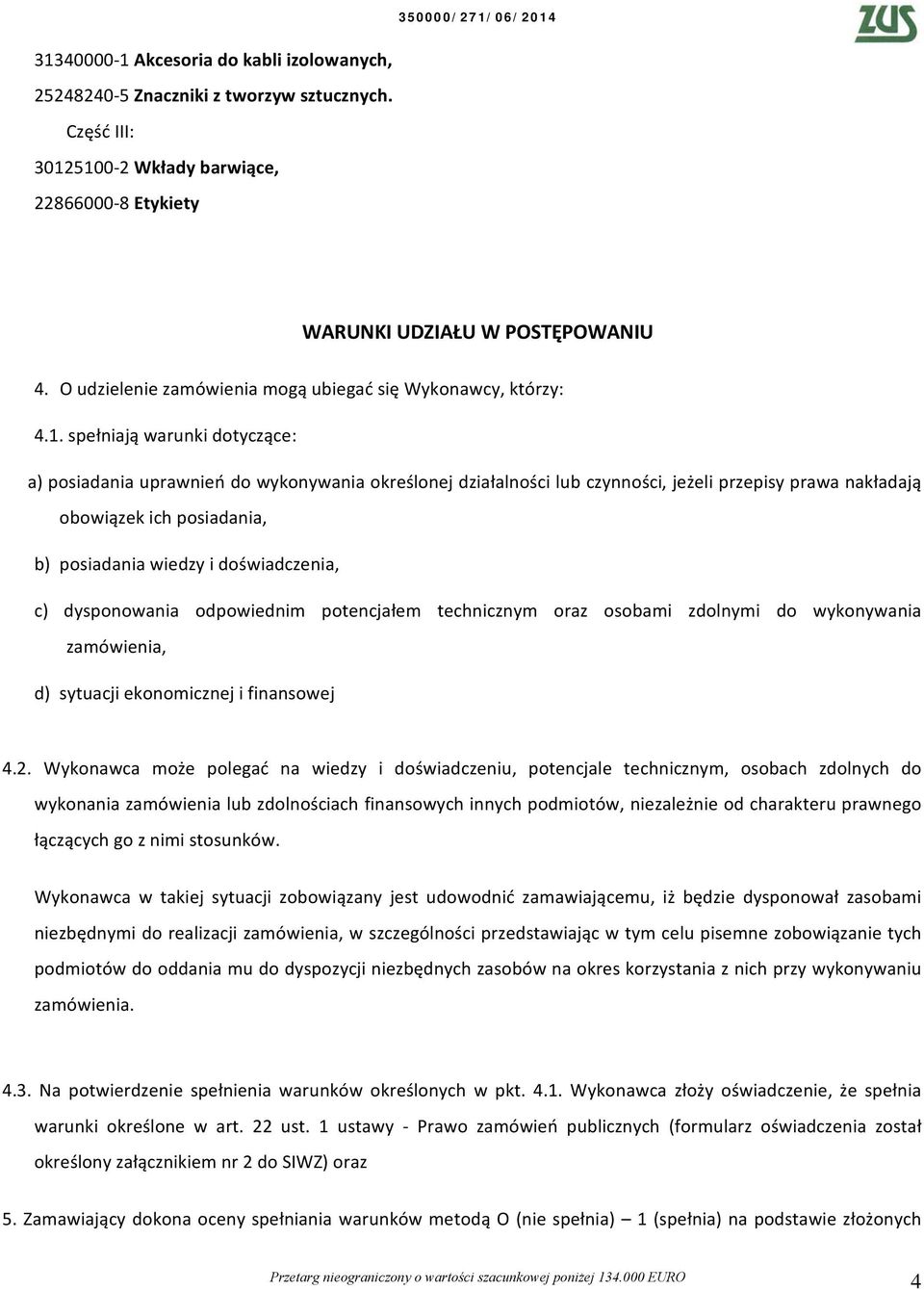 . spełniają warunki dotyczące: a) posiadania uprawnień do wykonywania określonej działalności lub czynności, jeżeli przepisy prawa nakładają obowiązek ich posiadania, b) posiadania wiedzy i