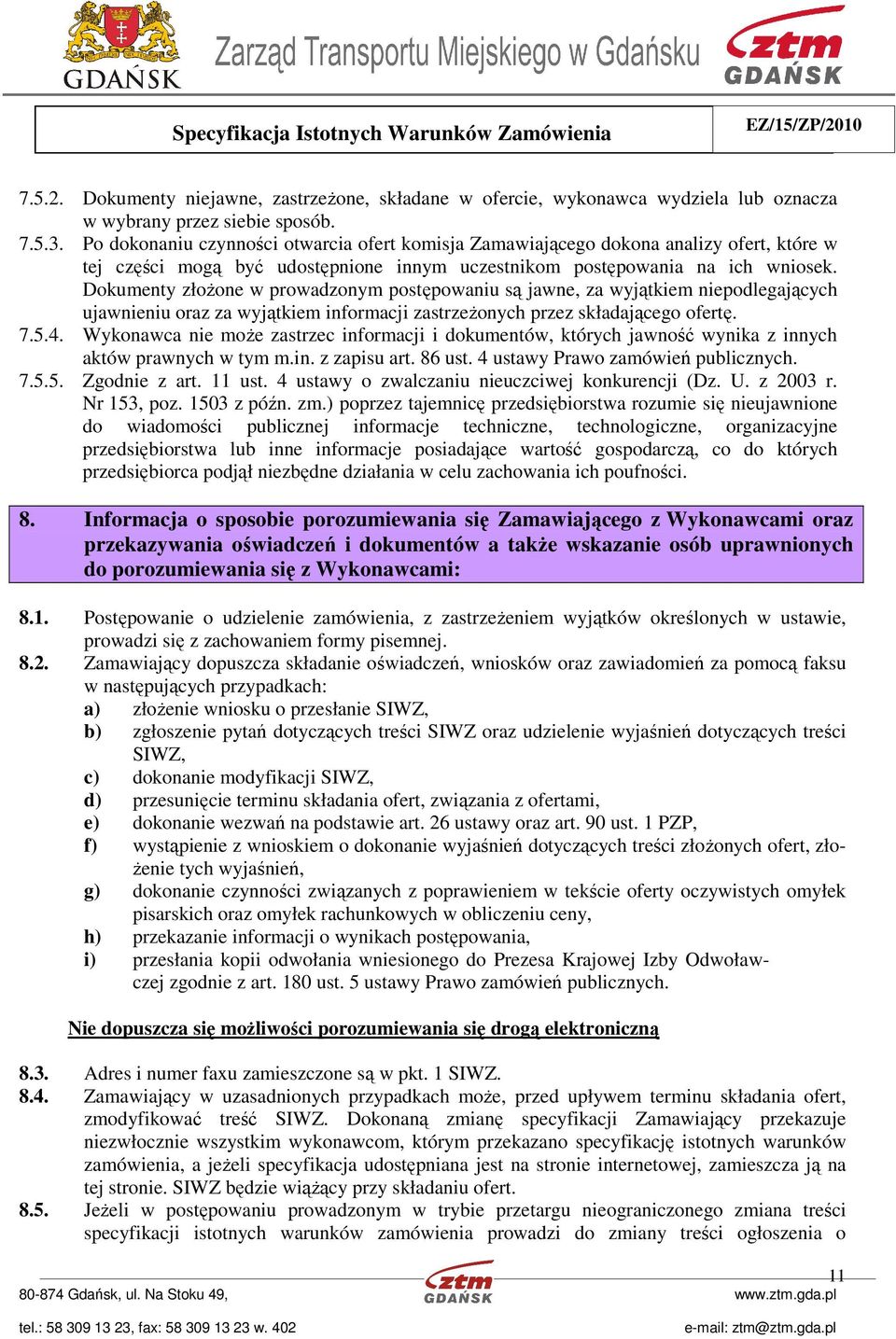 Dokumenty złożone w prowadzonym postępowaniu są jawne, za wyjątkiem niepodlegających ujawnieniu oraz za wyjątkiem informacji zastrzeżonych przez składającego ofertę. 7.5.4.