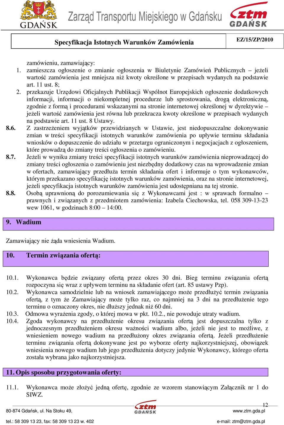 przekazuje Urzędowi Oficjalnych Publikacji Wspólnot Europejskich ogłoszenie dodatkowych informacji, informacji o niekompletnej procedurze lub sprostowania, drogą elektroniczną, zgodnie z formą i