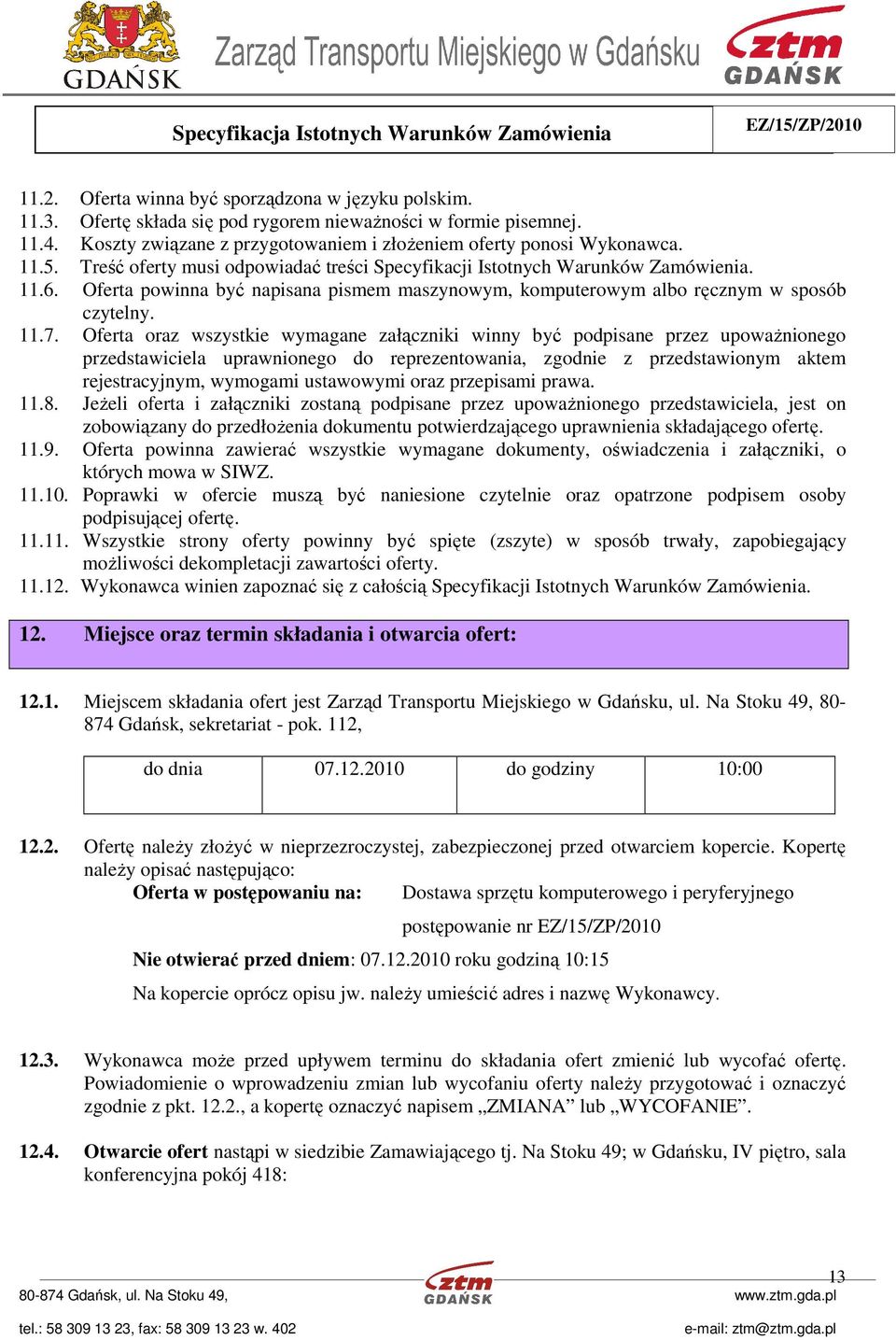 Oferta oraz wszystkie wymagane załączniki winny być podpisane przez upoważnionego przedstawiciela uprawnionego do reprezentowania, zgodnie z przedstawionym aktem rejestracyjnym, wymogami ustawowymi