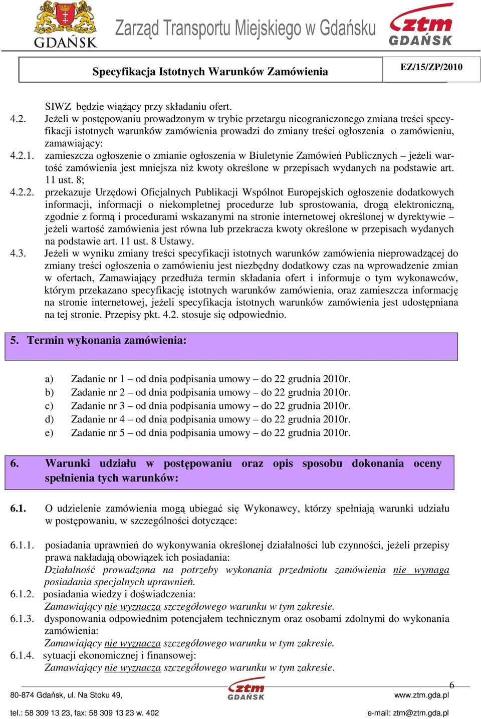 zamieszcza ogłoszenie o zmianie ogłoszenia w Biuletynie Zamówień Publicznych jeżeli wartość zamówienia jest mniejsza niż kwoty określone w przepisach wydanych na podstawie art. 11 ust. 8; 4.2.