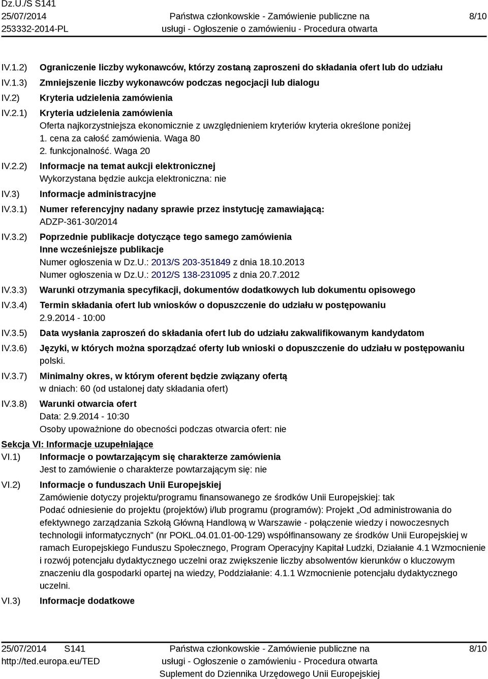 IV.3.1) IV.3.2) IV.3.3) IV.3.4) IV.3.5) IV.3.6) IV.3.7) IV.3.8) Ograniczenie liczby wykonawców, którzy zostaną zaproszeni do składania ofert lub do udziału Zmniejszenie liczby wykonawców podczas