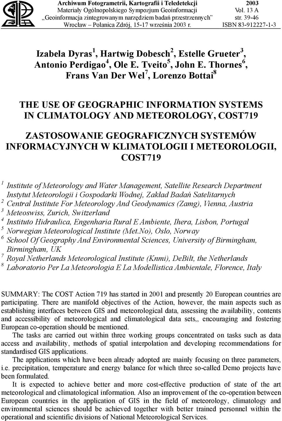 Thornes 6, Frans Van Der Wel 7, Lorenzo Bottai 8 THE USE OF GEOGRAPHIC INFORMATION SYSTEMS IN CLIMATOLOGY AND METEOROLOGY, COST719 ZASTOSOWANIE GEOGRAFICZNYCH SYSTEMÓW INFORMACYJNYCH W KLIMATOLOGII I