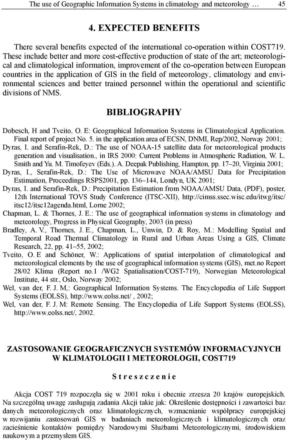 application of GIS in the field of meteorology, climatology and environmental sciences and better trained personnel within the operational and scientific divisions of NMS.