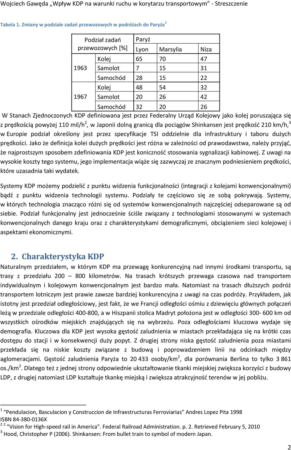 20 26 42 Samochód 32 20 26 W Stanach Zjednoczonych KDP definiowana jest przez Federalny Urząd Kolejowy jako kolej poruszająca się z prędkością powyżej 110 mil/h 2, w Japonii dolną granicą dla