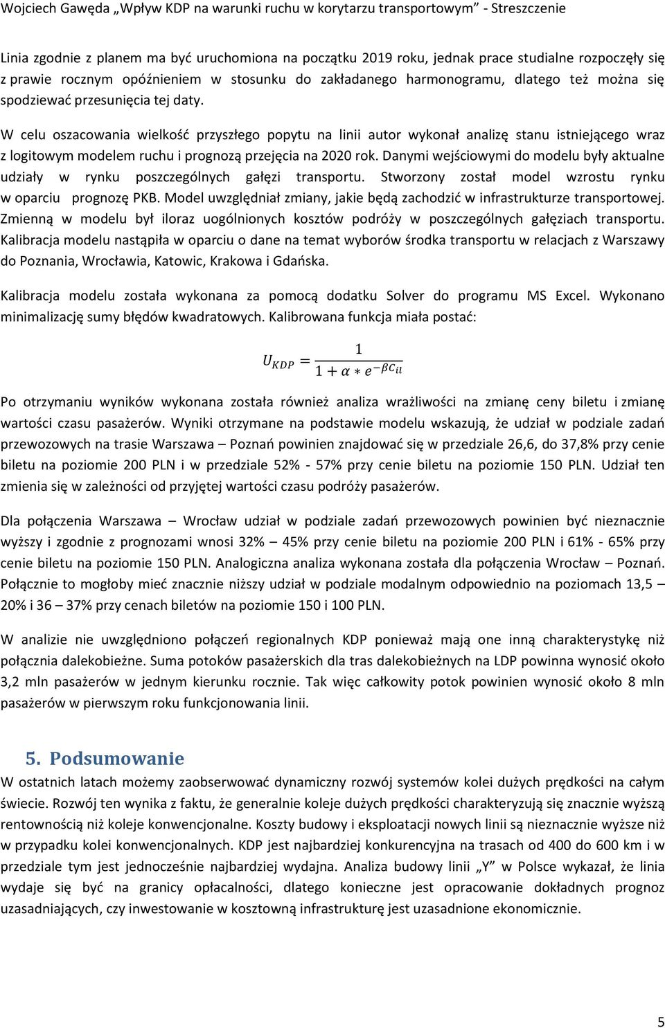 Danymi wejściowymi do modelu były aktualne udziały w rynku poszczególnych gałęzi transportu. Stworzony został model wzrostu rynku w oparciu prognozę PKB.