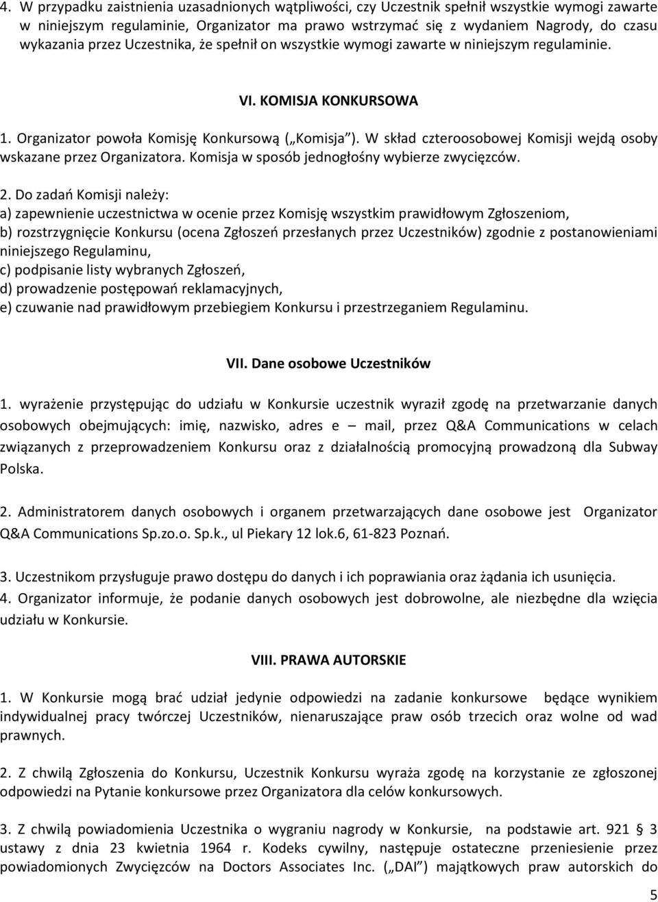 W skład czteroosobowej Komisji wejdą osoby wskazane przez Organizatora. Komisja w sposób jednogłośny wybierze zwycięzców. 2.