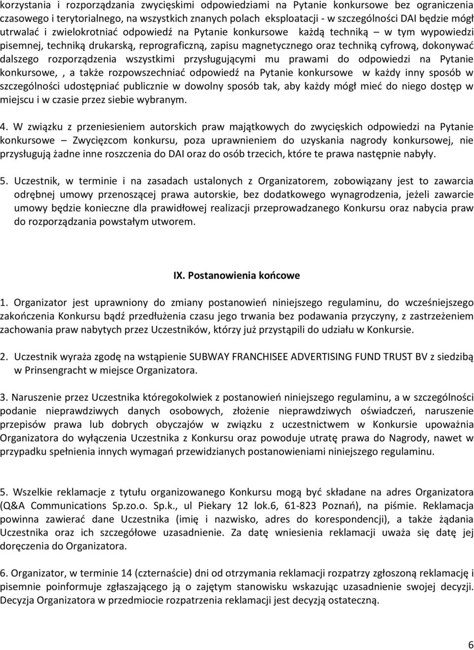 rozporządzenia wszystkimi przysługującymi mu prawami do odpowiedzi na Pytanie konkursowe,, a także rozpowszechniać odpowiedź na Pytanie konkursowe w każdy inny sposób w szczególności udostępniać