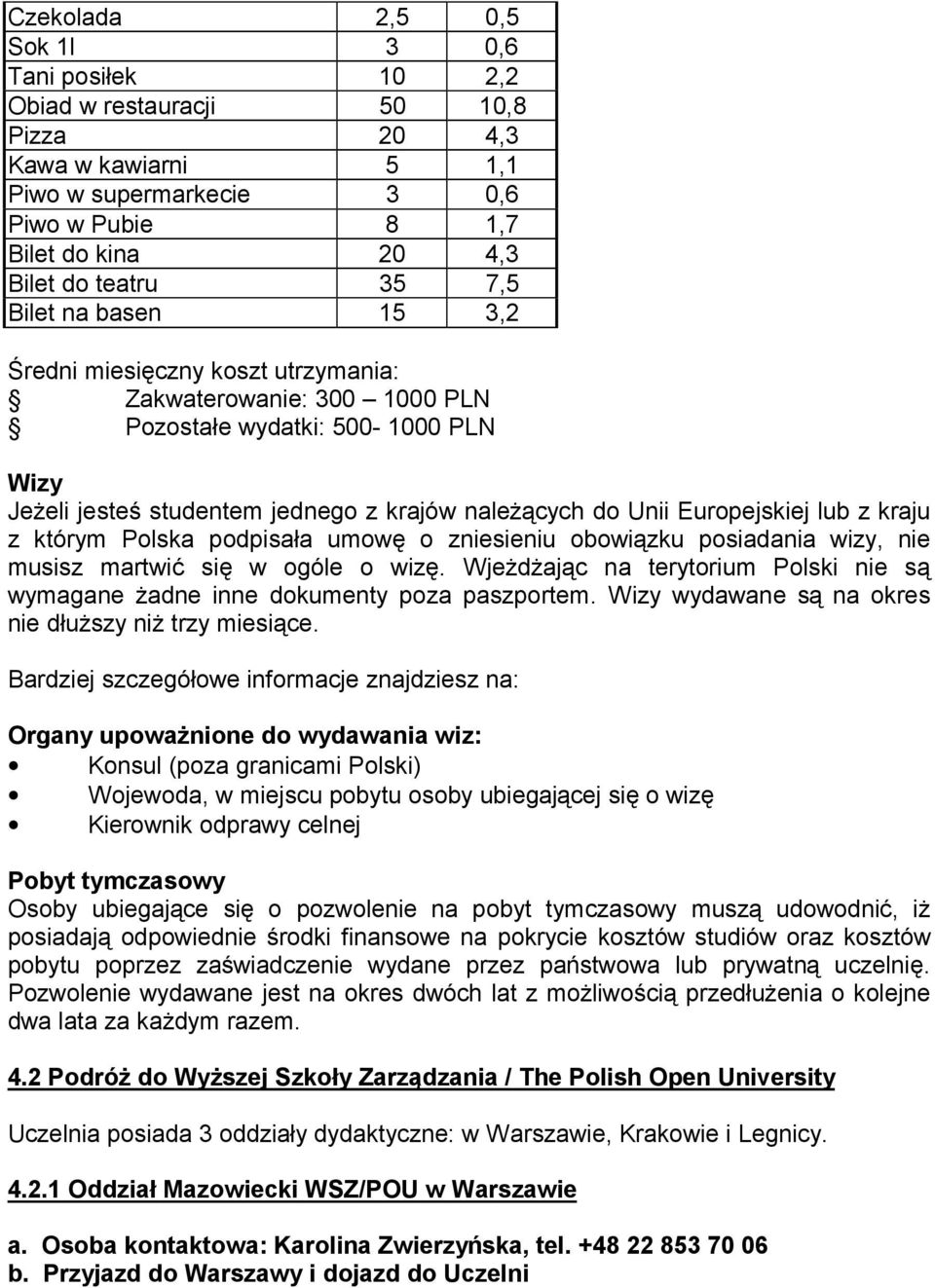 Europejskiej lub z kraju z którym Polska podpisała umowę o zniesieniu obowiązku posiadania wizy, nie musisz martwić się w ogóle o wizę.