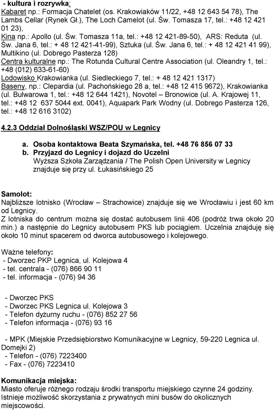 Dobrego Pasterza 128) Centra kulturalne np.: The Rotunda Cultural Centre Association (ul. Oleandry 1, tel.: +48 (012) 633-61-60) Lodowisko Krakowianka (ul. Siedleckiego 7, tel.
