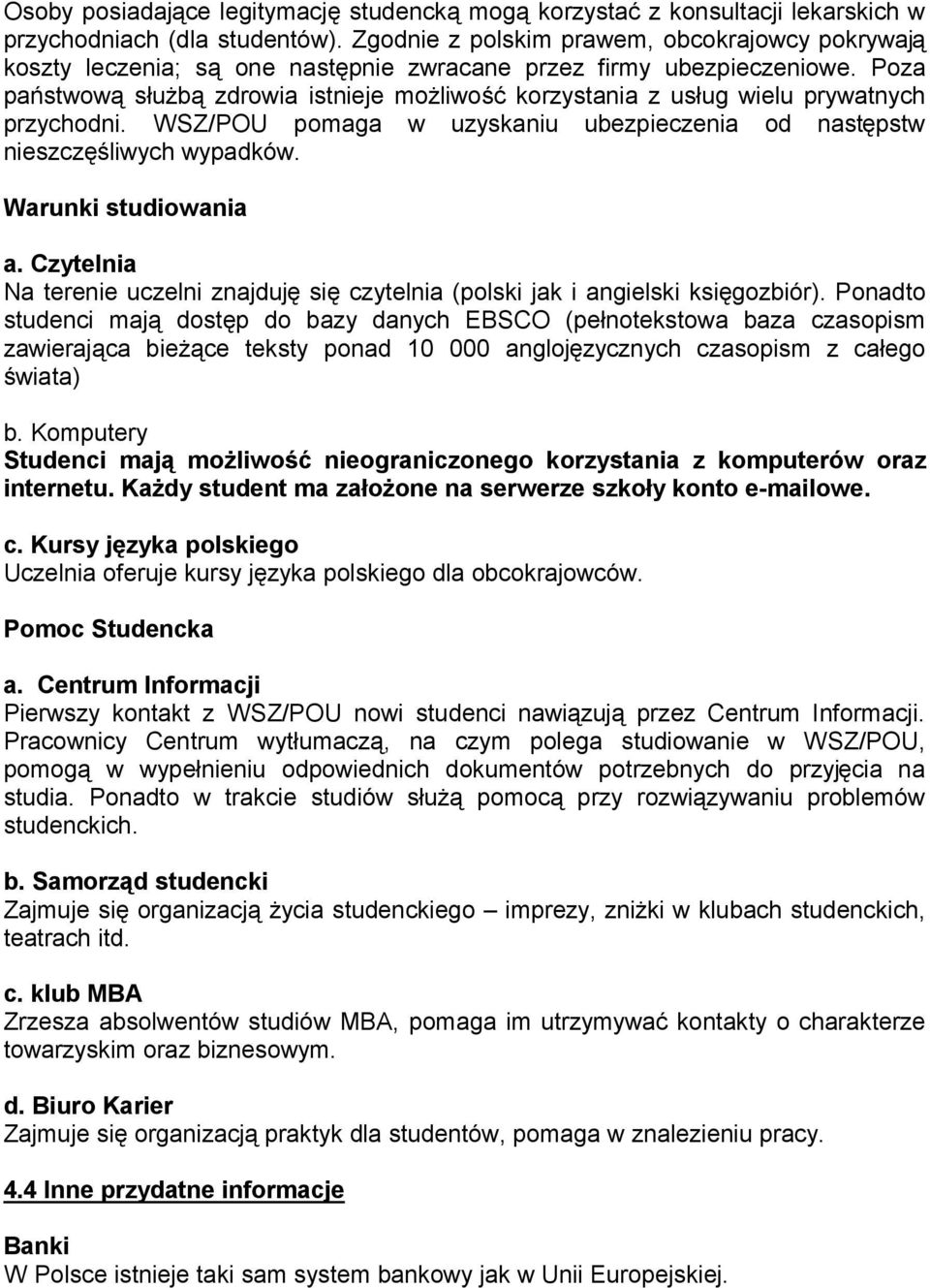 Poza państwową służbą zdrowia istnieje możliwość korzystania z usług wielu prywatnych przychodni. WSZ/POU pomaga w uzyskaniu ubezpieczenia od następstw nieszczęśliwych wypadków. Warunki studiowania a.