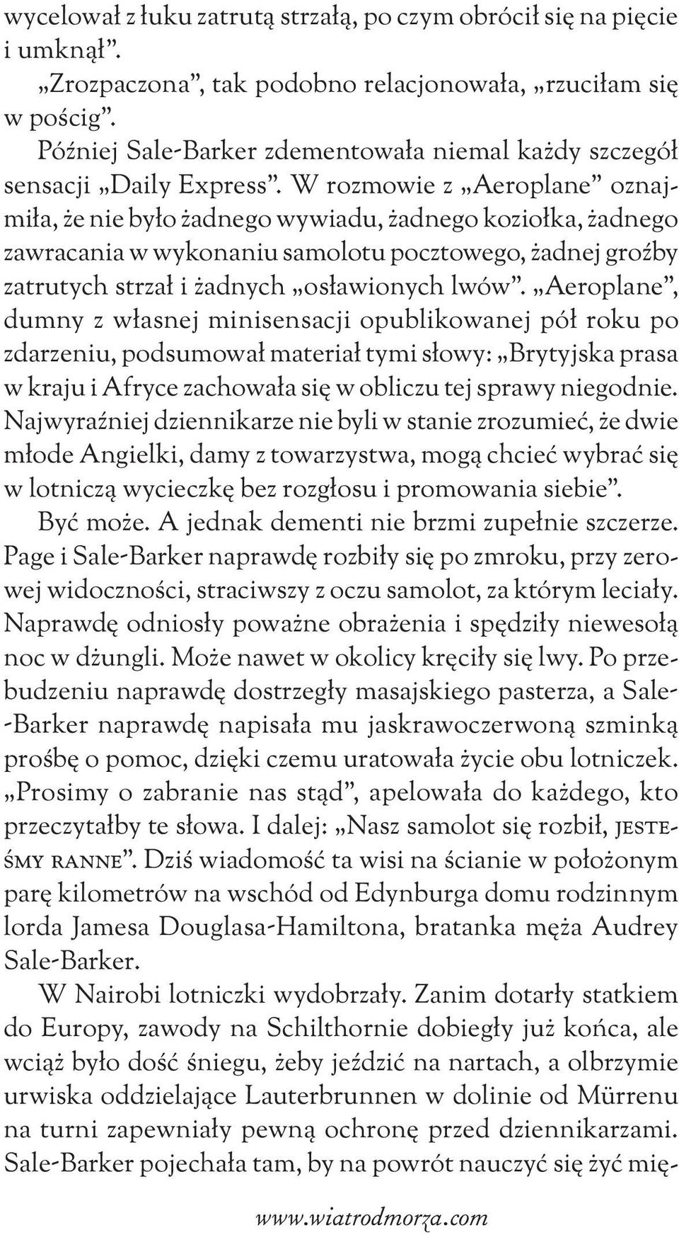 W rozmowie z Aeroplane oznajmiła, że nie było żadnego wywiadu, żadnego koziołka, żadnego zawracania w wykonaniu samolotu pocztowego, żadnej groźby zatrutych strzał i żadnych osławionych lwów.