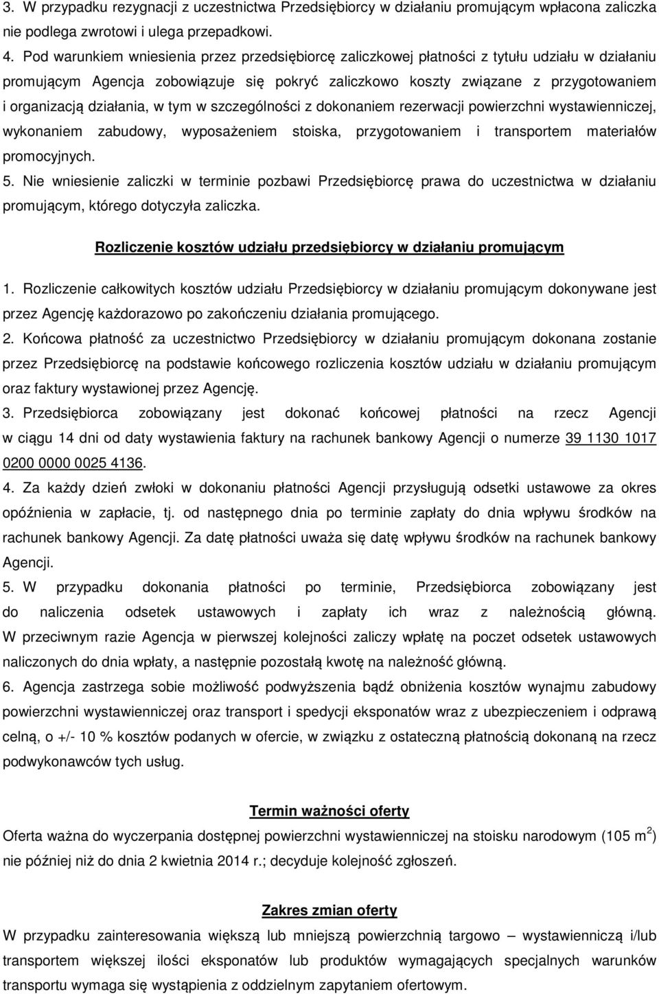 działania, w tym w szczególności z dokonaniem rezerwacji powierzchni wystawienniczej, wykonaniem zabudowy, wyposażeniem stoiska, przygotowaniem i transportem materiałów promocyjnych. 5.