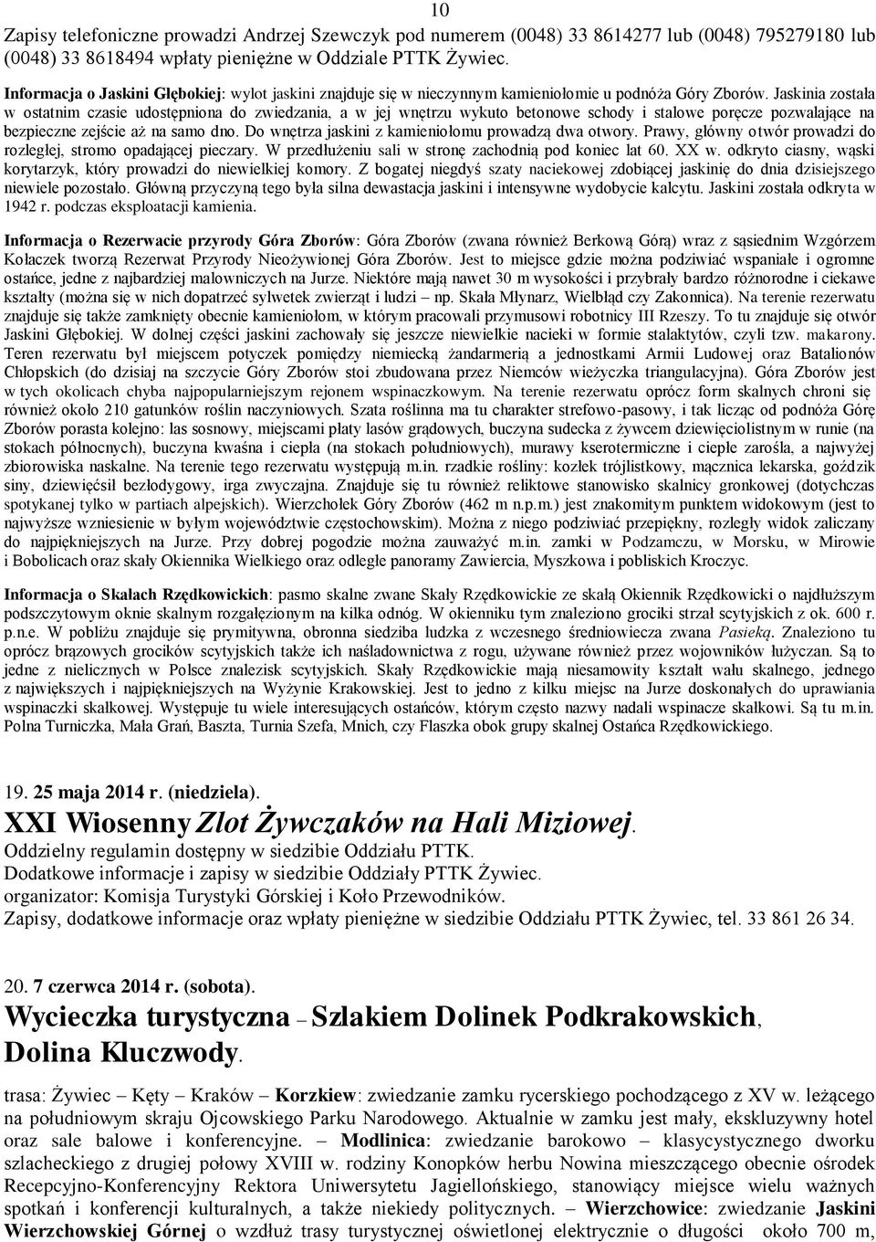 Jaskinia została w ostatnim czasie udostępniona do zwiedzania, a w jej wnętrzu wykuto betonowe schody i stalowe poręcze pozwalające na bezpieczne zejście aż na samo dno.