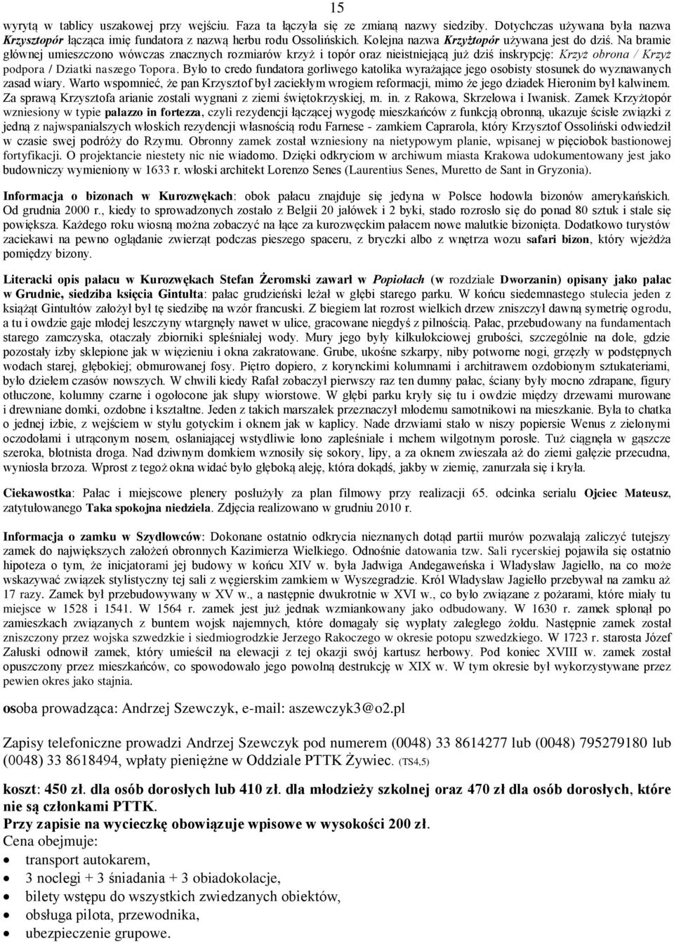 Na bramie głównej umieszczono wówczas znacznych rozmiarów krzyż i topór oraz nieistniejącą już dziś inskrypcję: Krzyż obrona / Krzyż podpora / Dziatki naszego Topora.