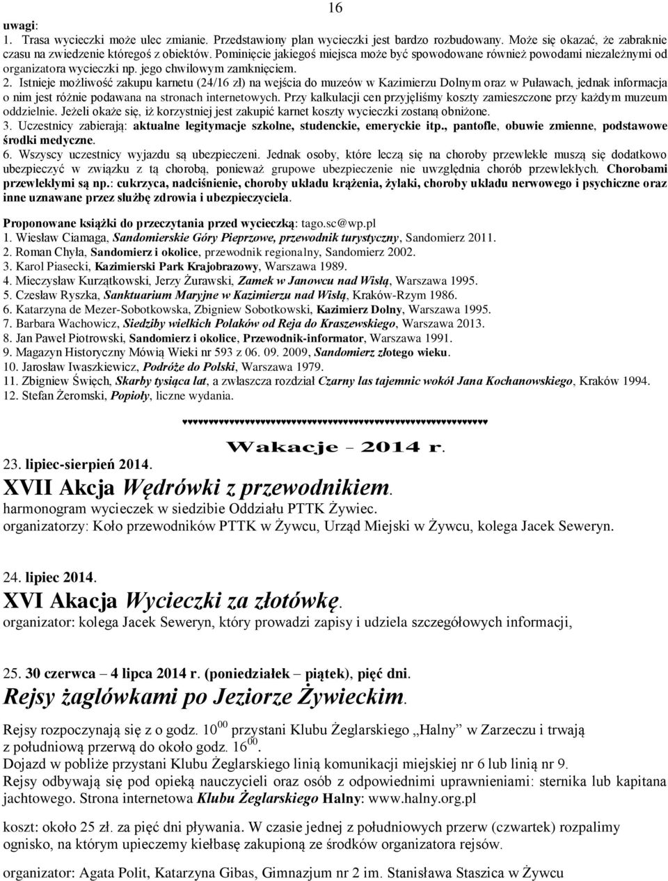 Istnieje możliwość zakupu karnetu (24/16 zł) na wejścia do muzeów w Kazimierzu Dolnym oraz w Puławach, jednak informacja o nim jest różnie podawana na stronach internetowych.