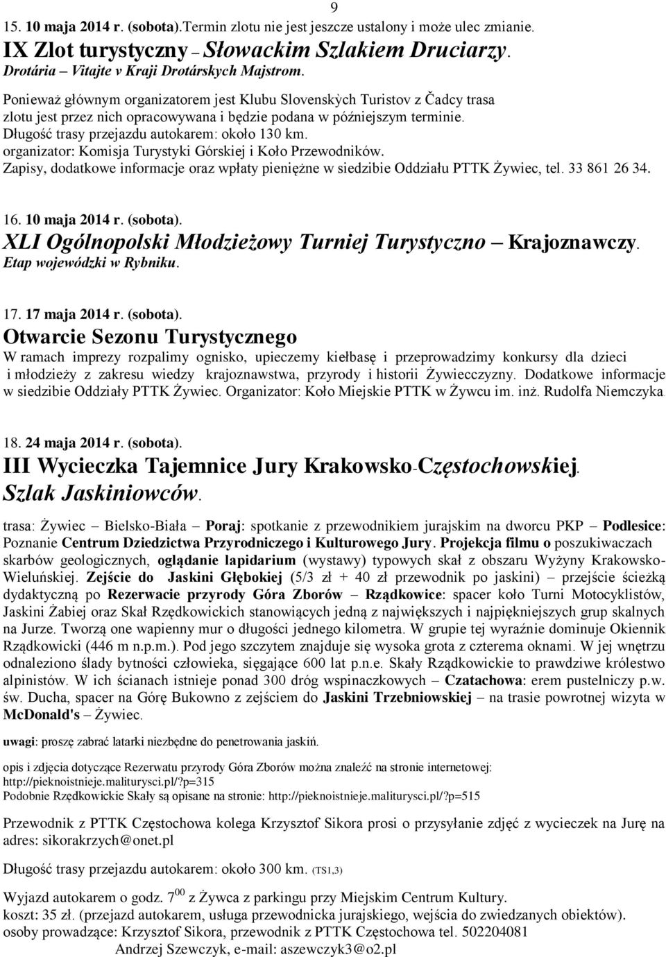 organizator: Komisja Turystyki Górskiej i Koło Przewodników. Zapisy, dodatkowe informacje oraz wpłaty pieniężne w siedzibie Oddziału PTTK Żywiec, tel. 33 861 26 34. 16. 10 maja 2014 r. (sobota).