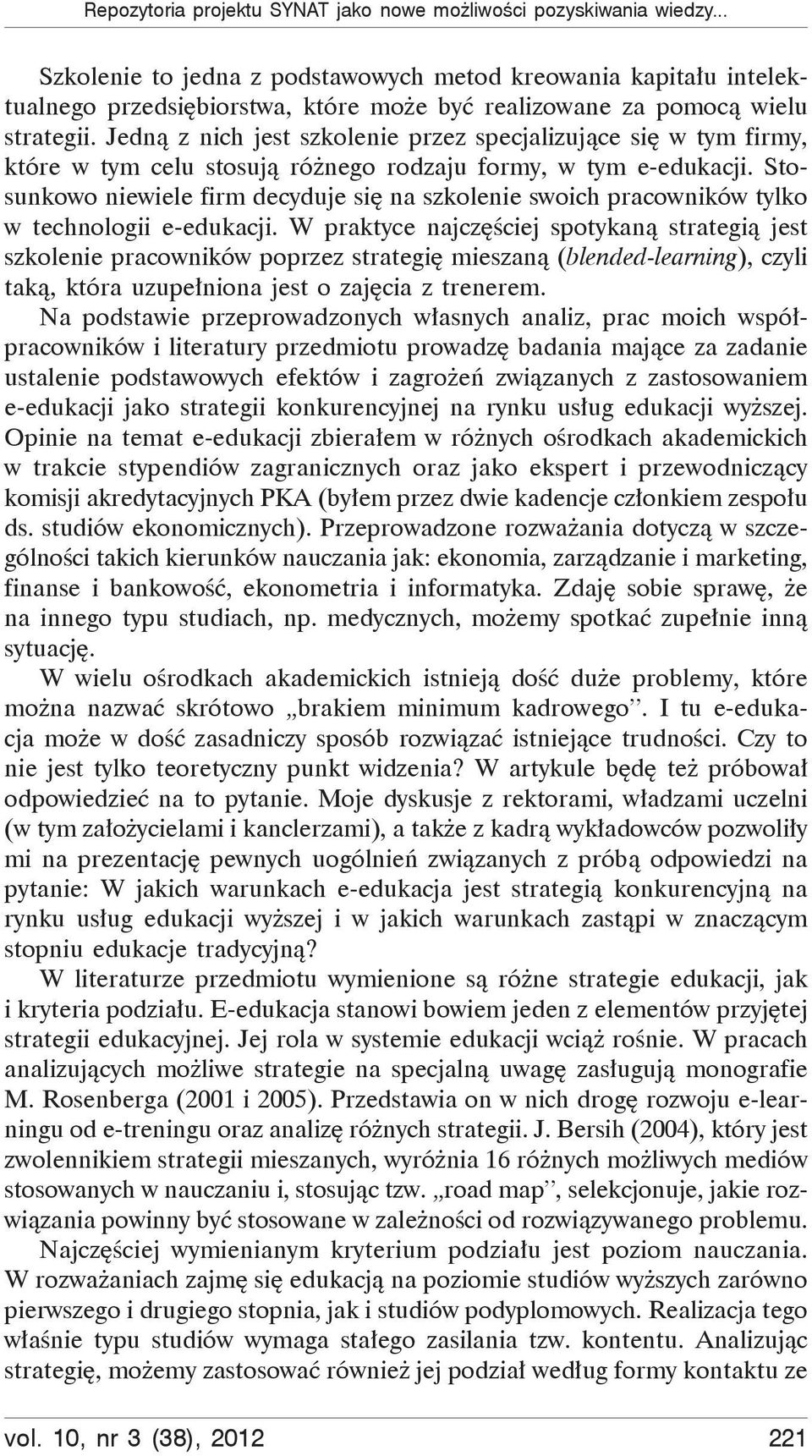 Jedn z nich jest szkolenie przez specjalizuj ce si w tym firmy, które w tym celu stosuj ró nego rodzaju formy, w tym e-edukacji.