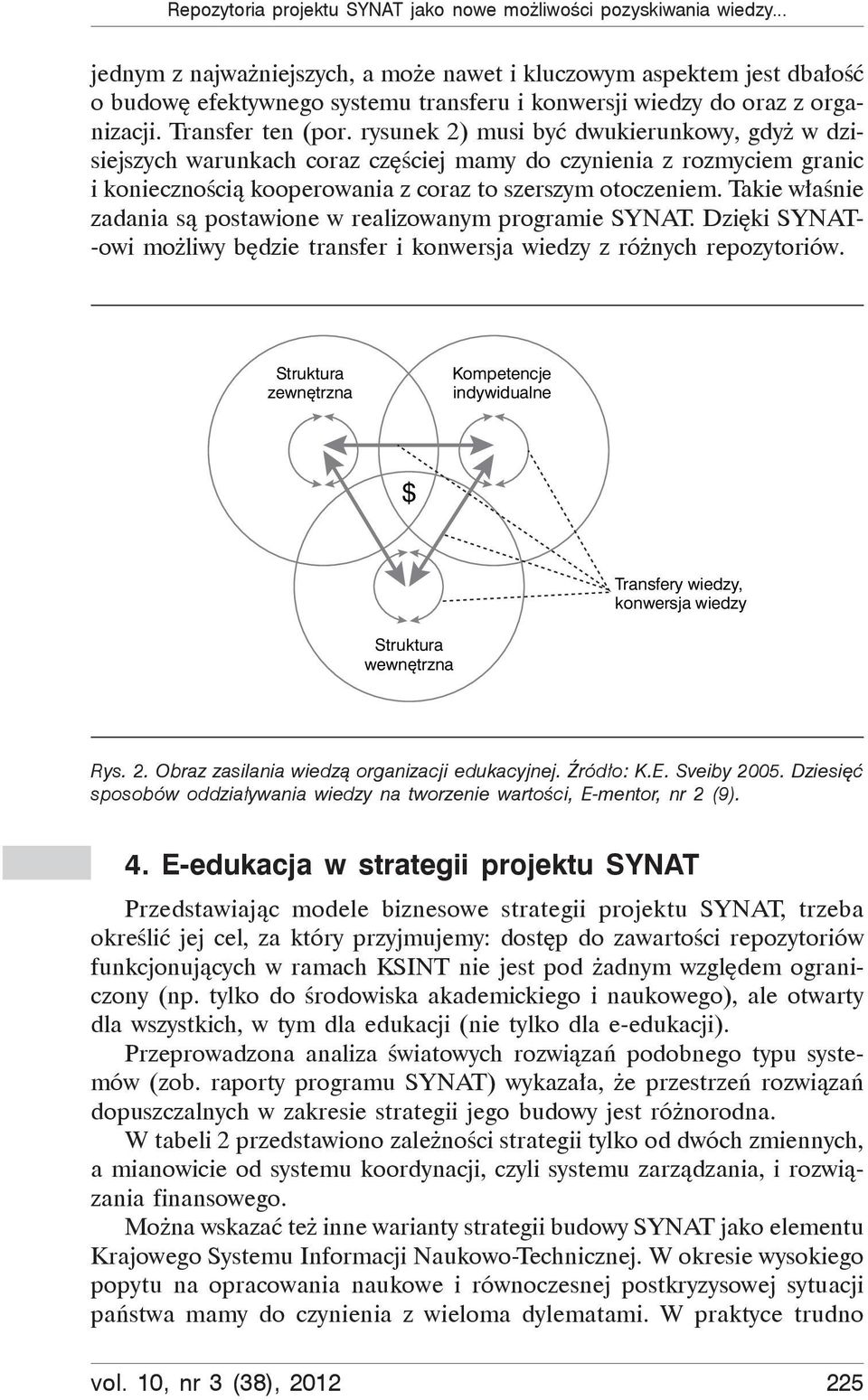 rysunek 2) musi by dwukierunkowy, gdy w dzisiejszych warunkach coraz cz ciej mamy do czynienia z rozmyciem granic i konieczno ci kooperowania z coraz to szerszym otoczeniem.