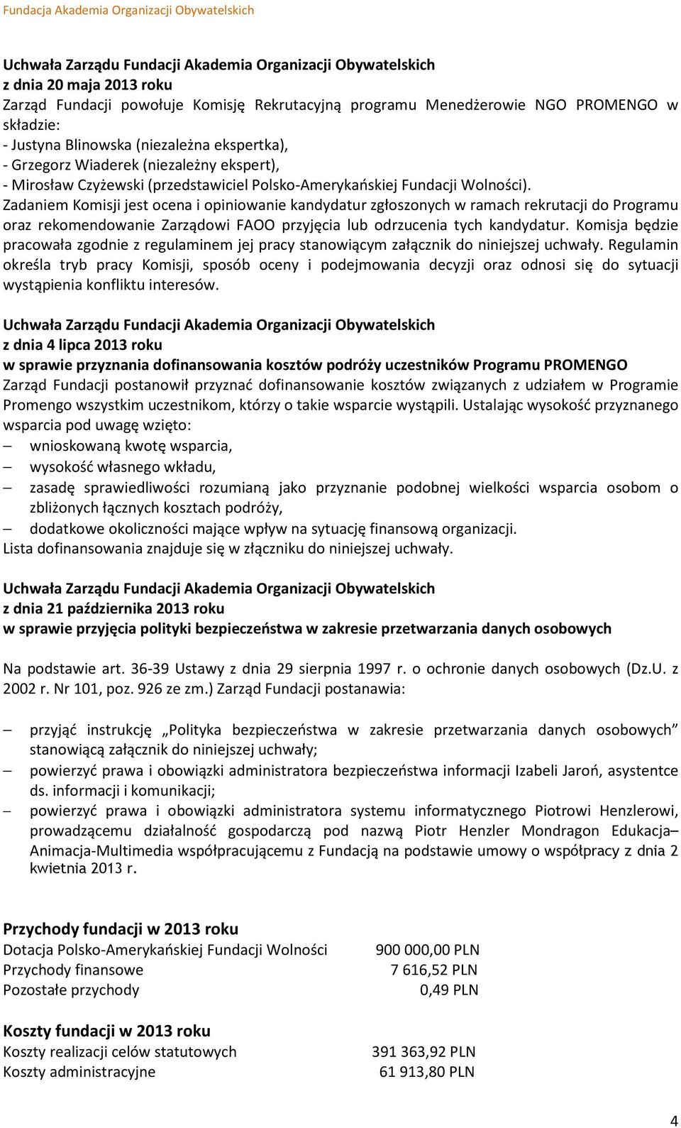 Zadaniem Komisji jest ocena i opiniowanie kandydatur zgłoszonych w ramach rekrutacji do Programu oraz rekomendowanie Zarządowi FAOO przyjęcia lub odrzucenia tych kandydatur.