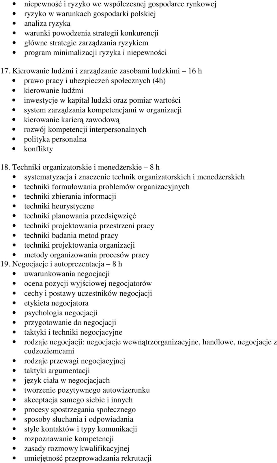 Kierowanie ludźmi i zarządzanie zasobami ludzkimi 16 h prawo pracy i ubezpieczeń społecznych (4h) kierowanie ludźmi inwestycje w kapitał ludzki oraz pomiar wartości system zarządzania kompetencjami w