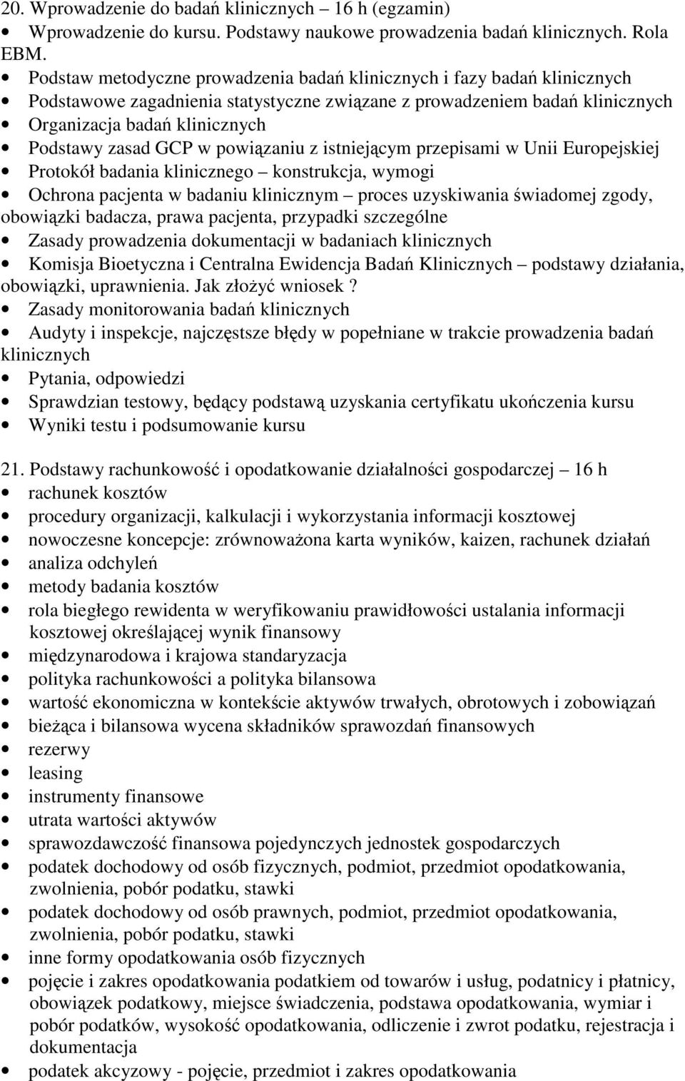 GCP w powiązaniu z istniejącym przepisami w Unii Europejskiej Protokół badania klinicznego konstrukcja, wymogi Ochrona pacjenta w badaniu klinicznym proces uzyskiwania świadomej zgody, obowiązki