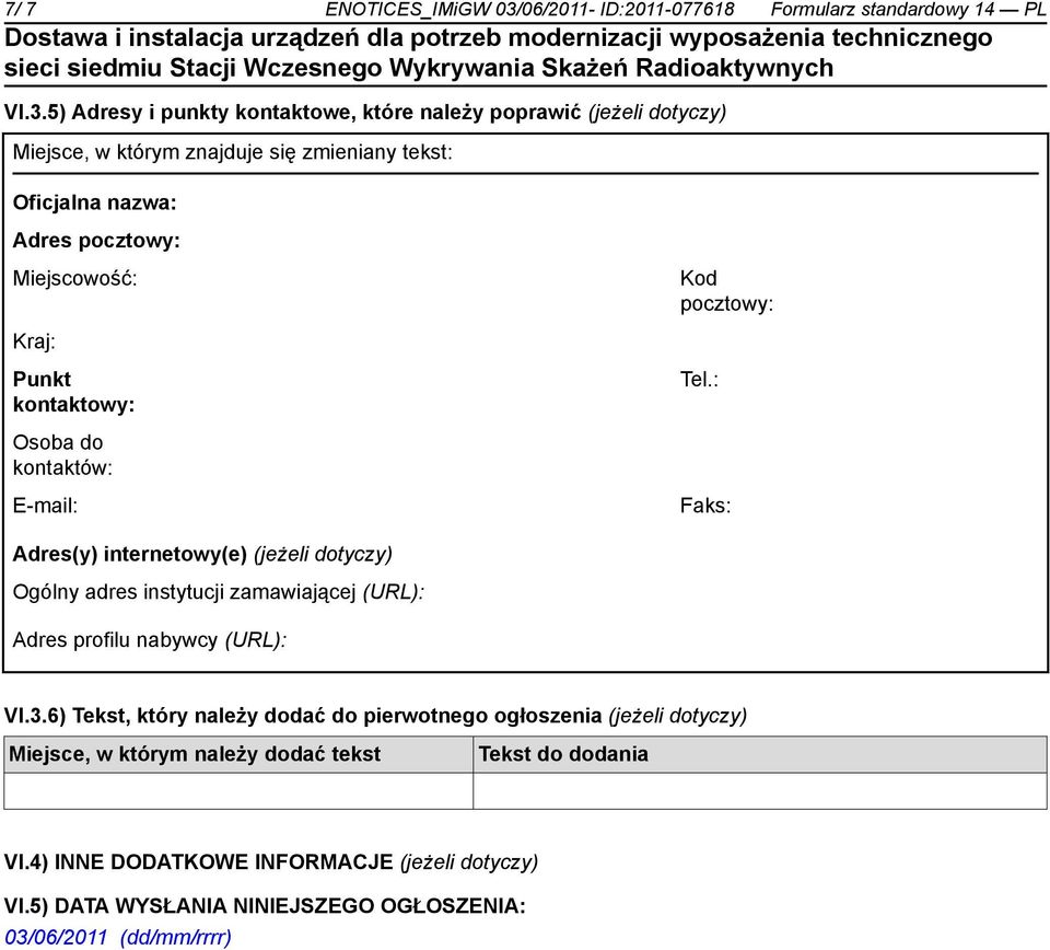 5) Adresy i punkty kontaktowe, które należy poprawić (jeżeli dotyczy) Miejsce, w którym znajduje się zmieniany tekst: Oficjalna nazwa: Adres pocztowy: Miejscowość: Kod