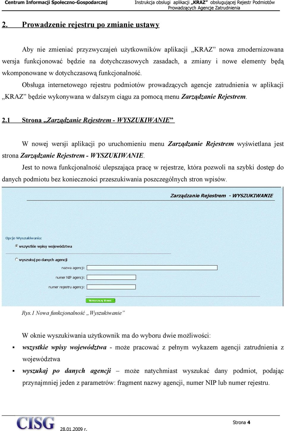 Obsługa internetowego rejestru podmiotów prowadzących agencje zatrudnienia w aplikacji KRAZ będzie wykonywana w dalszym ciągu za pomocą menu Zarządzanie Rejestrem. 2.