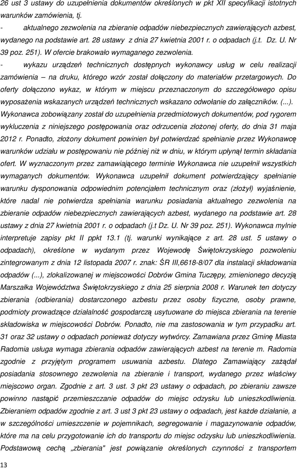 W ofercie brakowało wymaganego zezwolenia. - wykazu urządzeń technicznych dostępnych wykonawcy usług w celu realizacji zamówienia na druku, którego wzór został dołączony do materiałów przetargowych.