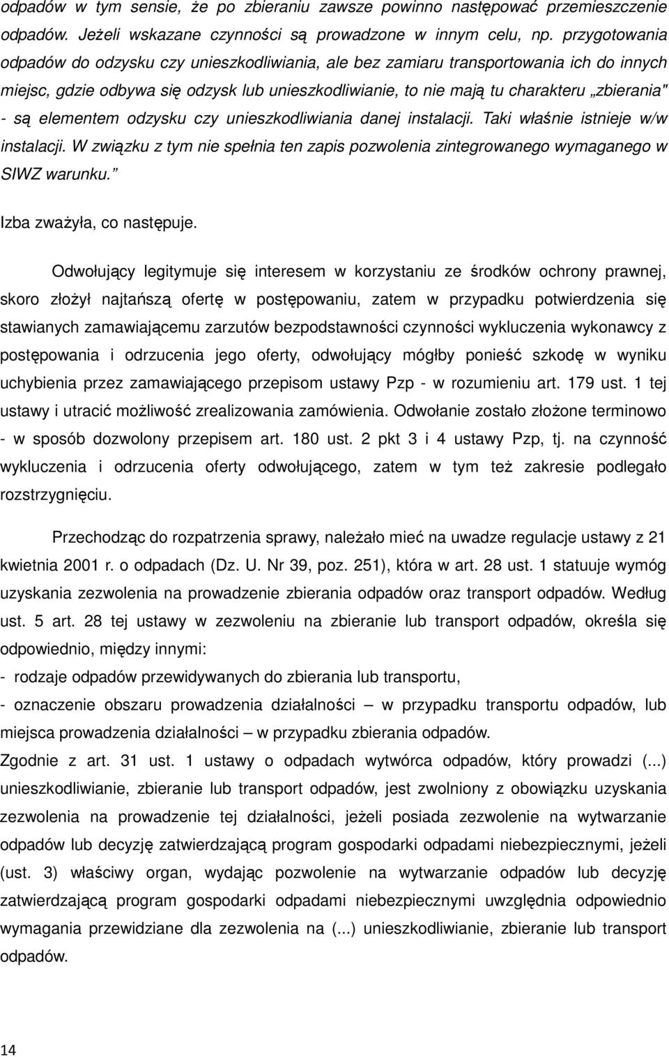 elementem odzysku czy unieszkodliwiania danej instalacji. Taki właśnie istnieje w/w instalacji. W związku z tym nie spełnia ten zapis pozwolenia zintegrowanego wymaganego w SIWZ warunku.