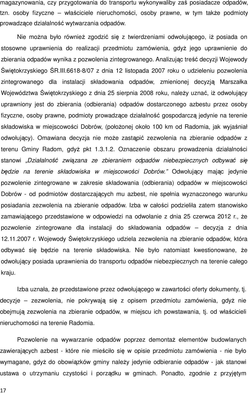 Nie można było również zgodzić się z twierdzeniami odwołującego, iż posiada on stosowne uprawnienia do realizacji przedmiotu zamówienia, gdyż jego uprawnienie do zbierania odpadów wynika z pozwolenia