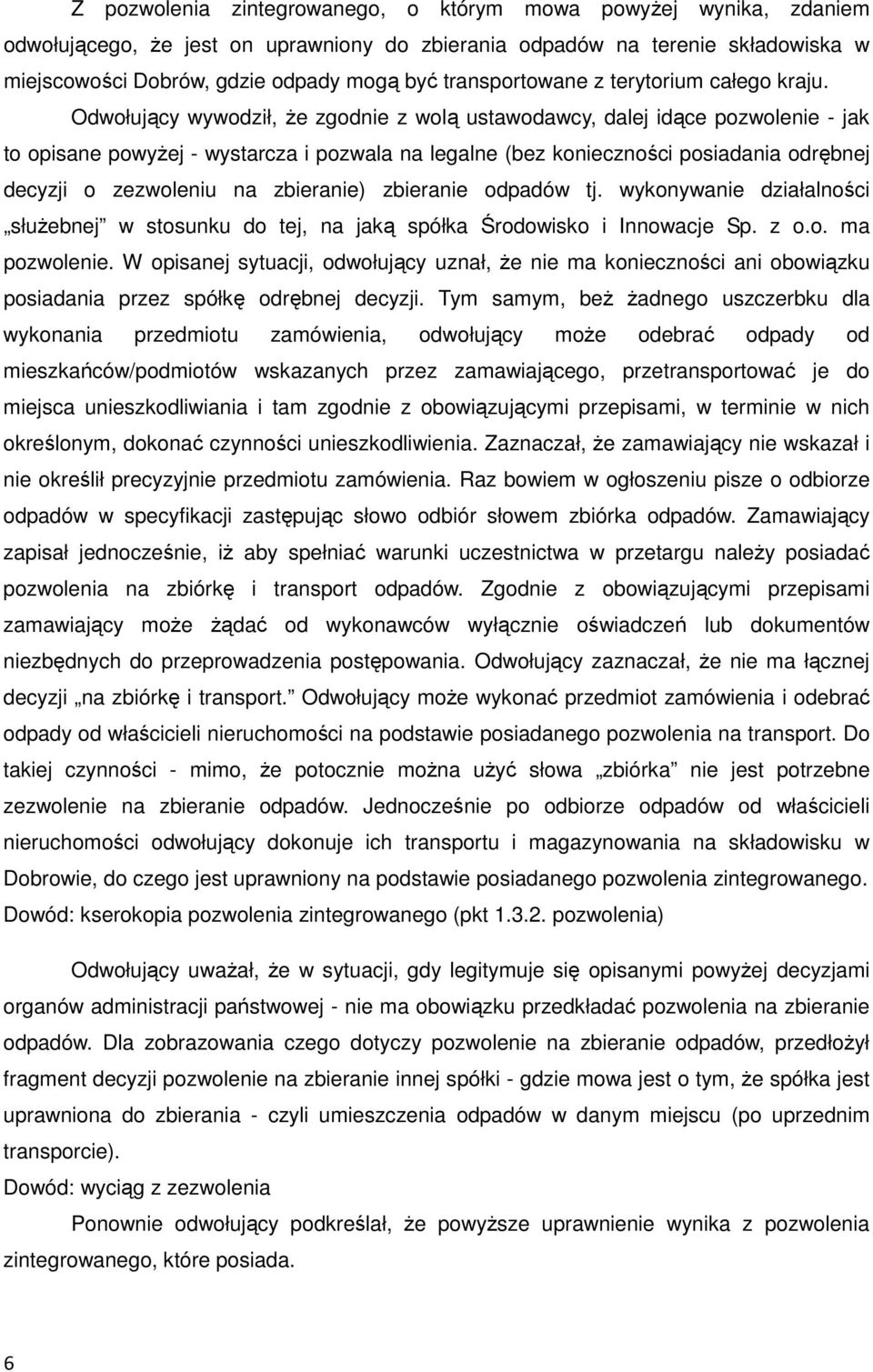 Odwołujący wywodził, że zgodnie z wolą ustawodawcy, dalej idące pozwolenie - jak to opisane powyżej - wystarcza i pozwala na legalne (bez konieczności posiadania odrębnej decyzji o zezwoleniu na