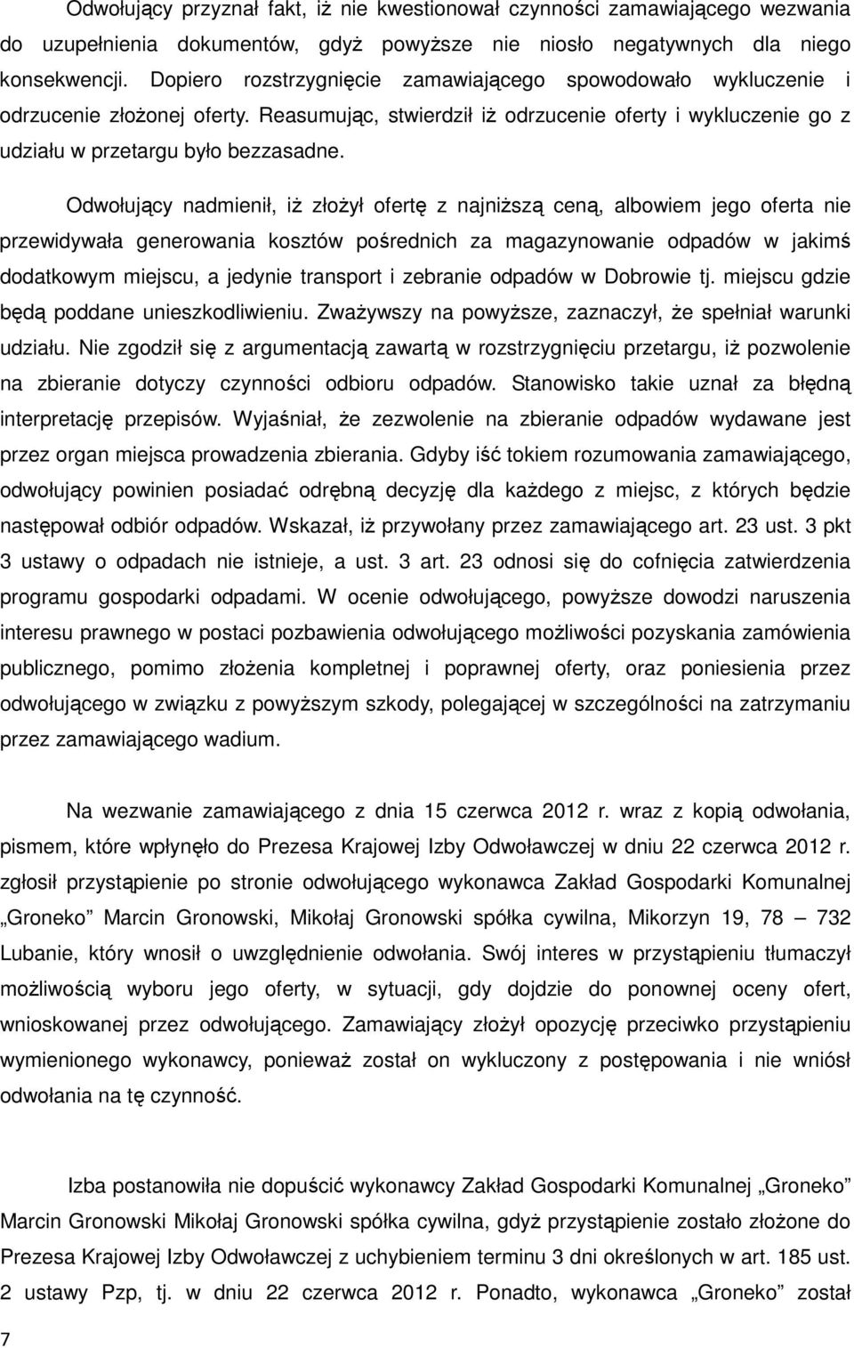 Odwołujący nadmienił, iż złożył ofertę z najniższą ceną, albowiem jego oferta nie przewidywała generowania kosztów pośrednich za magazynowanie odpadów w jakimś dodatkowym miejscu, a jedynie transport