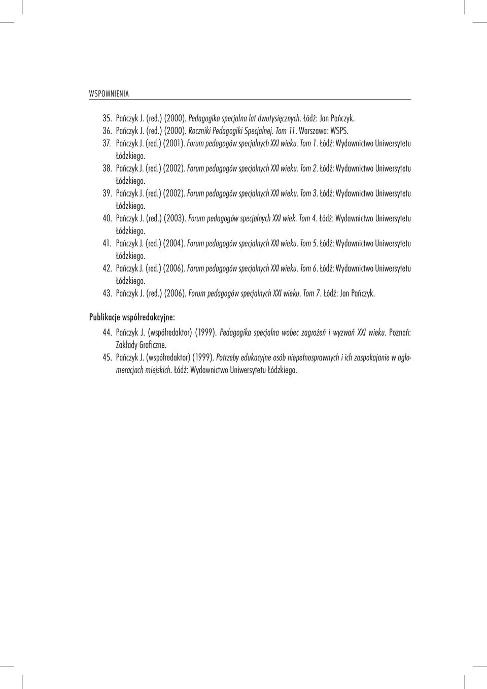 Łódź: Wydawnictwo Uniwersytetu 39. Pańczyk J. (red.) (2002). Forum pedagogów specjalnych XXI wieku. Tom 3. Łódź: Wydawnictwo Uniwersytetu 40. Pańczyk J. (red.) (2003).