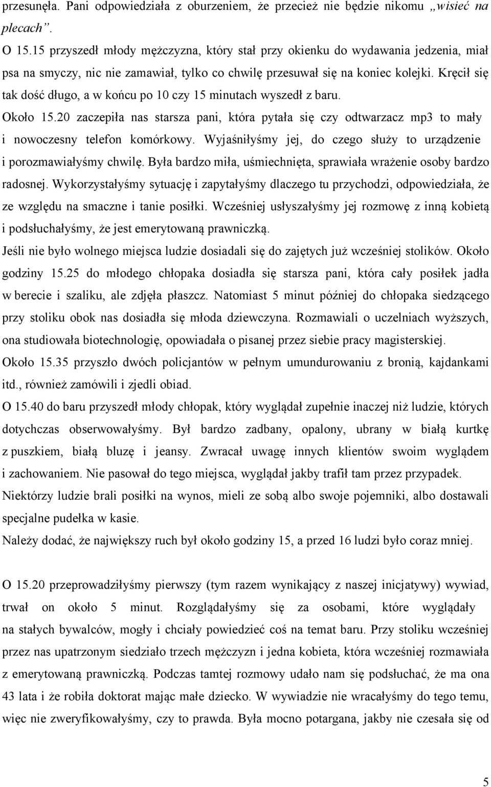 Kręcił się tak dość długo, a w końcu po 10 czy 15 minutach wyszedł z baru. Około 15.20 zaczepiła nas starsza pani, która pytała się czy odtwarzacz mp3 to mały i nowoczesny telefon komórkowy.