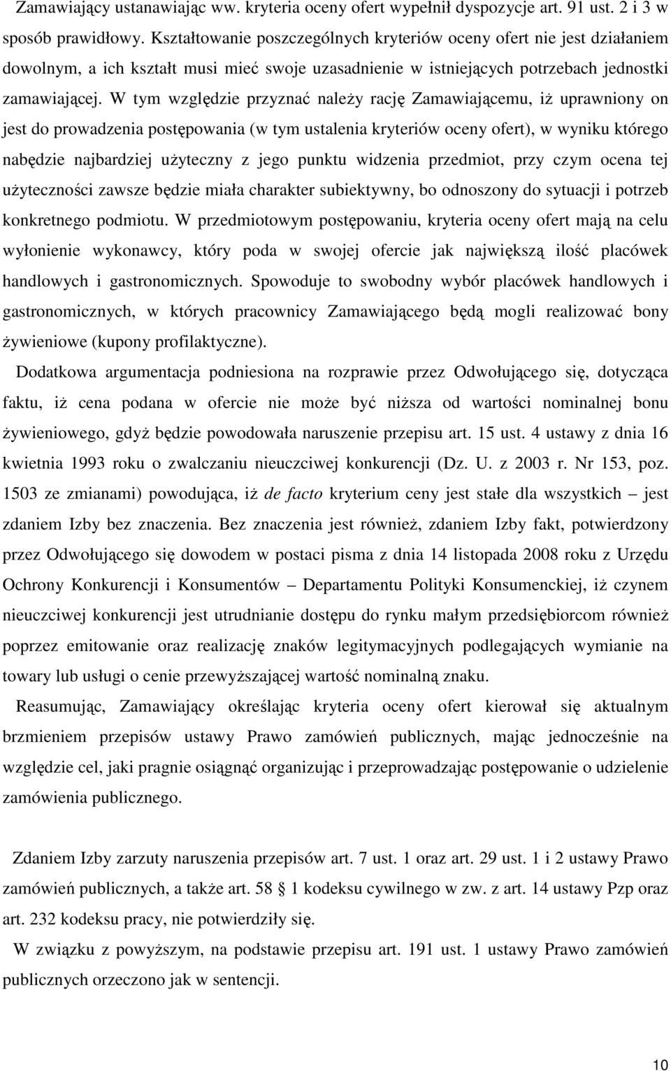 W tym względzie przyznać naleŝy rację Zamawiającemu, iŝ uprawniony on jest do prowadzenia postępowania (w tym ustalenia kryteriów oceny ofert), w wyniku którego nabędzie najbardziej uŝyteczny z jego