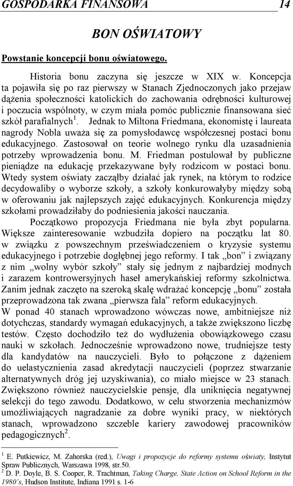 finansowana sieć szkół parafialnych 1. Jednak to Miltona Friedmana, ekonomistę i laureata nagrody Nobla uważa się za pomysłodawcę współczesnej postaci bonu edukacyjnego.