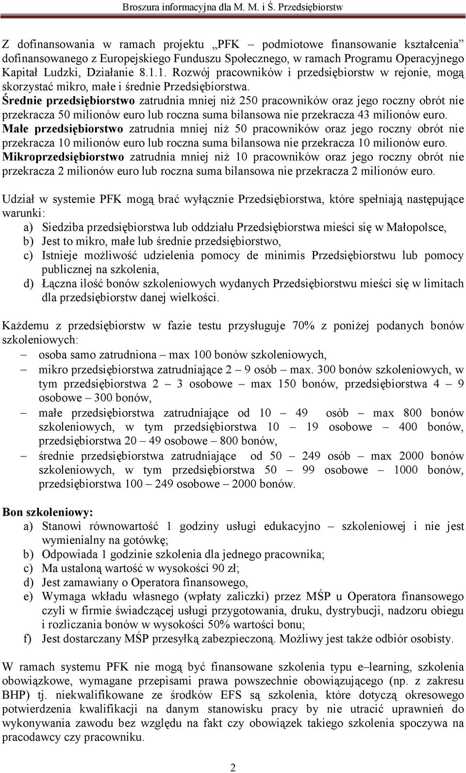 Średnie przedsiębiorstwo zatrudnia mniej niŝ 250 pracowników oraz jego roczny obrót nie przekracza 50 milionów euro lub roczna suma bilansowa nie przekracza 43 milionów euro.