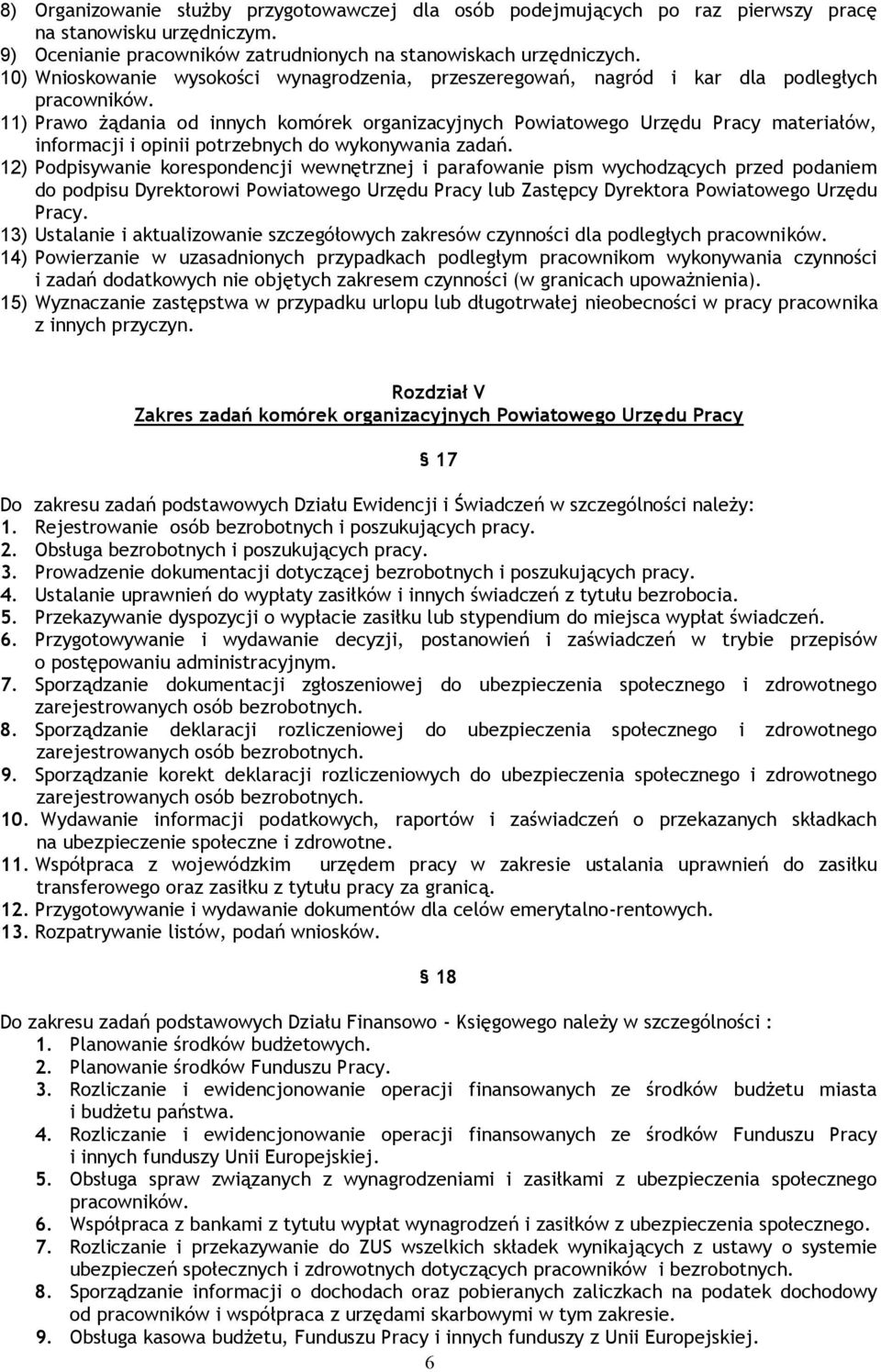 11) Prawo żądania od innych komórek organizacyjnych Powiatowego Urzędu Pracy materiałów, informacji i opinii potrzebnych do wykonywania zadań.