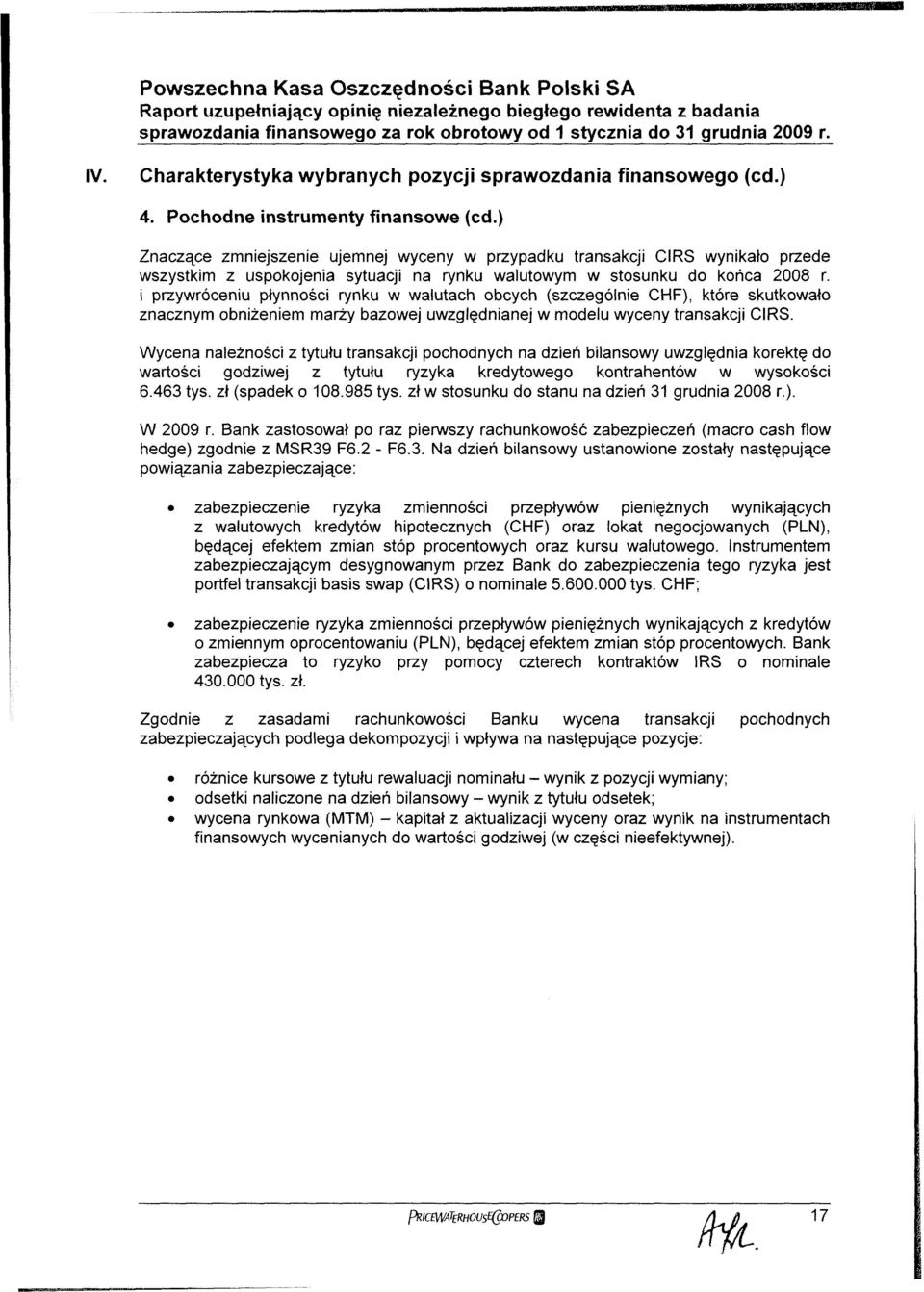 Wycena należności z tytułu transakcji pochodnych na dzień bilansowy uwzględnia korektę do wartości godziwej z tytułu ryzyka kredytowego kontrahentów w wysokości 6.463 (spadek o 08.