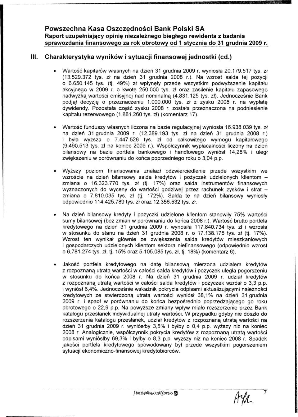 Jednocześnie Bank podjął decyzję o przeznaczeniu.000.000 z zysku 2008 r. na wypłatę dywidendy. Pozostała część zysku 2008 r. została przeznaczona na podniesienie kapitału rezerwowego (.88.