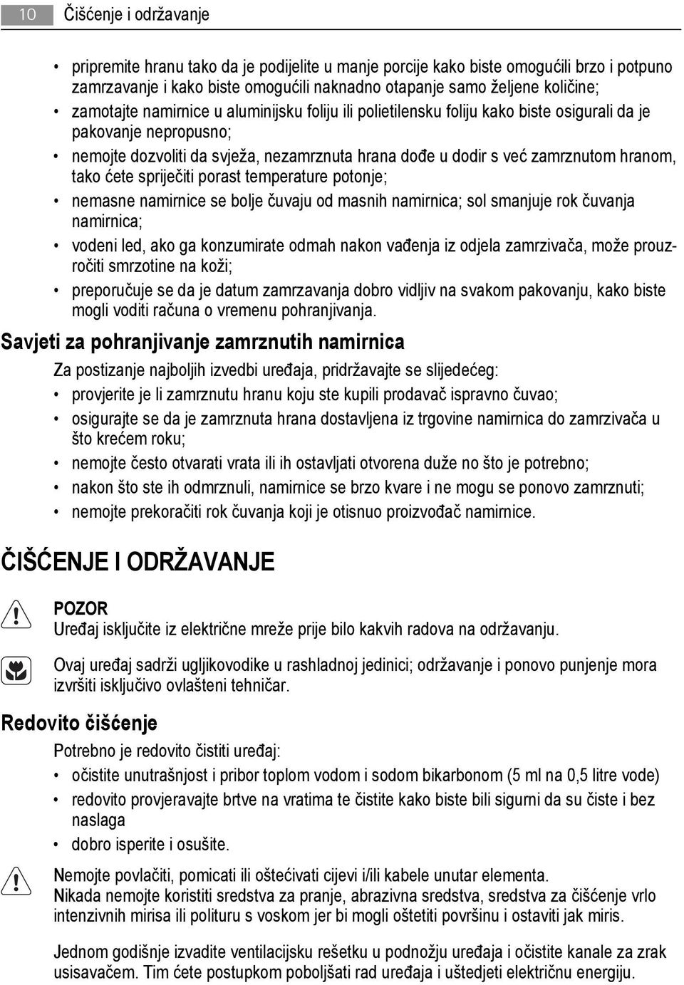 tako ćete spriječiti porast temperature potonje; nemasne namirnice se bolje čuvaju od masnih namirnica; sol smanjuje rok čuvanja namirnica; vodeni led, ako ga konzumirate odmah nakon vađenja iz