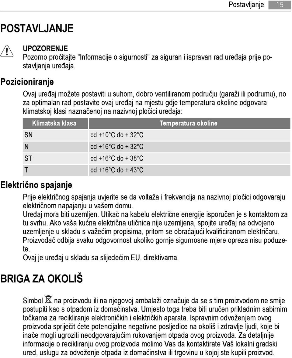 klasi naznačenoj na nazivnoj pločici uređaja: Klimatska klasa SN od +10 C do + 32 C N od +16 C do + 32 C ST od +16 C do + 38 C T od +16 C do + 43 C Temperatura okoline Električno spajanje Prije