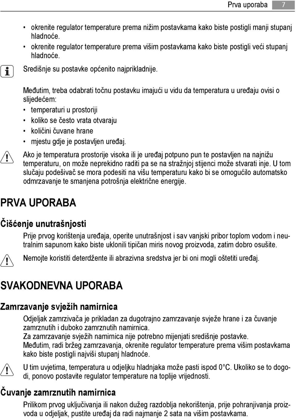 Međutim, treba odabrati točnu postavku imajući u vidu da temperatura u uređaju ovisi o slijedećem: temperaturi u prostoriji koliko se često vrata otvaraju količini čuvane hrane mjestu gdje je