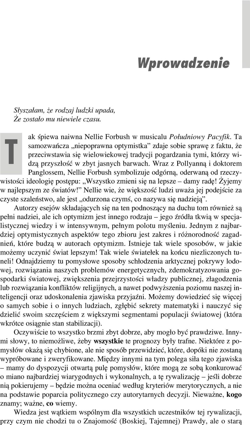 Wraz z Pollyanną i doktorem Panglossem, Nellie Forbush symbolizuje odgórną, oderwaną od rzeczy wistości ideologię postępu: Wszystko zmieni się na lepsze damy radę! Żyjemy w najlepszym ze światów!