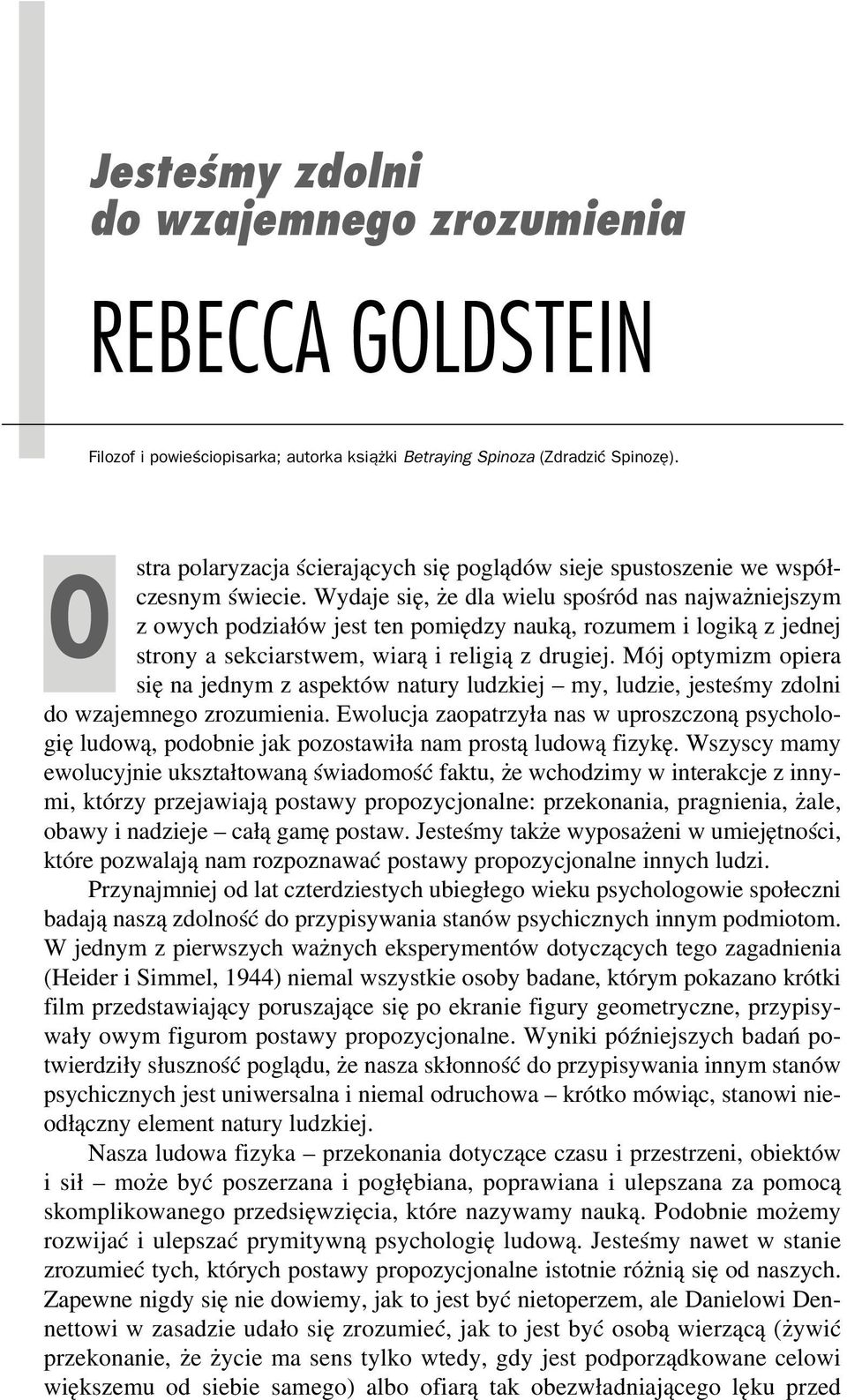 Wydaje się, że dla wielu spośród nas najważniejszym z owych podziałów jest ten pomiędzy nauką, rozumem i logiką z jednej strony a sekciarstwem, wiarą i religią z drugiej.