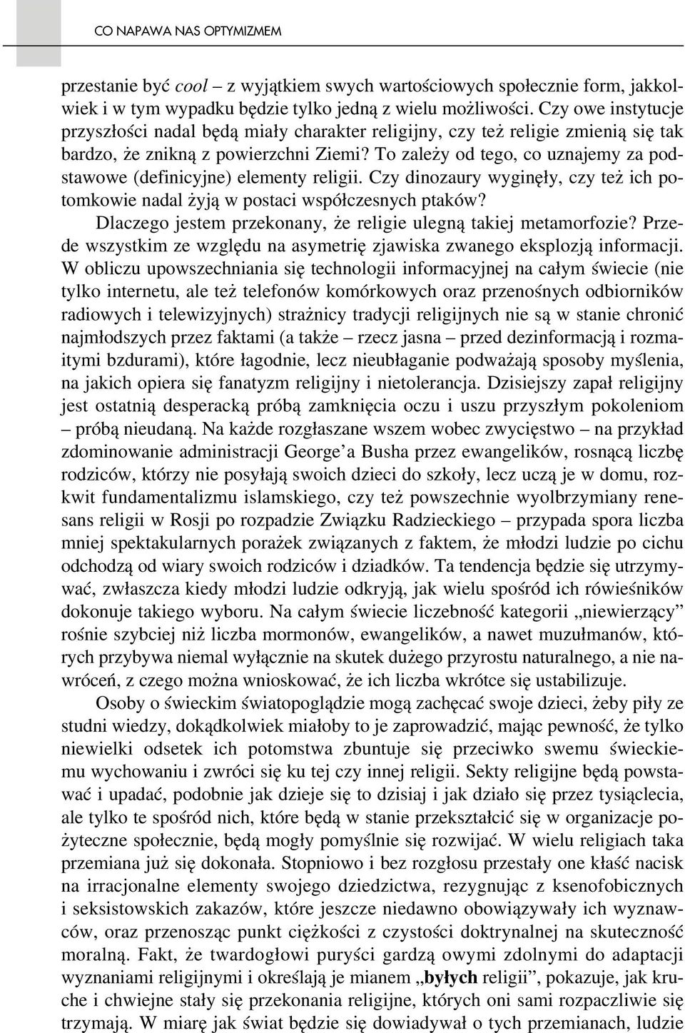 To zależy od tego, co uznajemy za pod stawowe (definicyjne) elementy religii. Czy dinozaury wyginęły, czy też ich po tomkowie nadal żyją w postaci współczesnych ptaków?