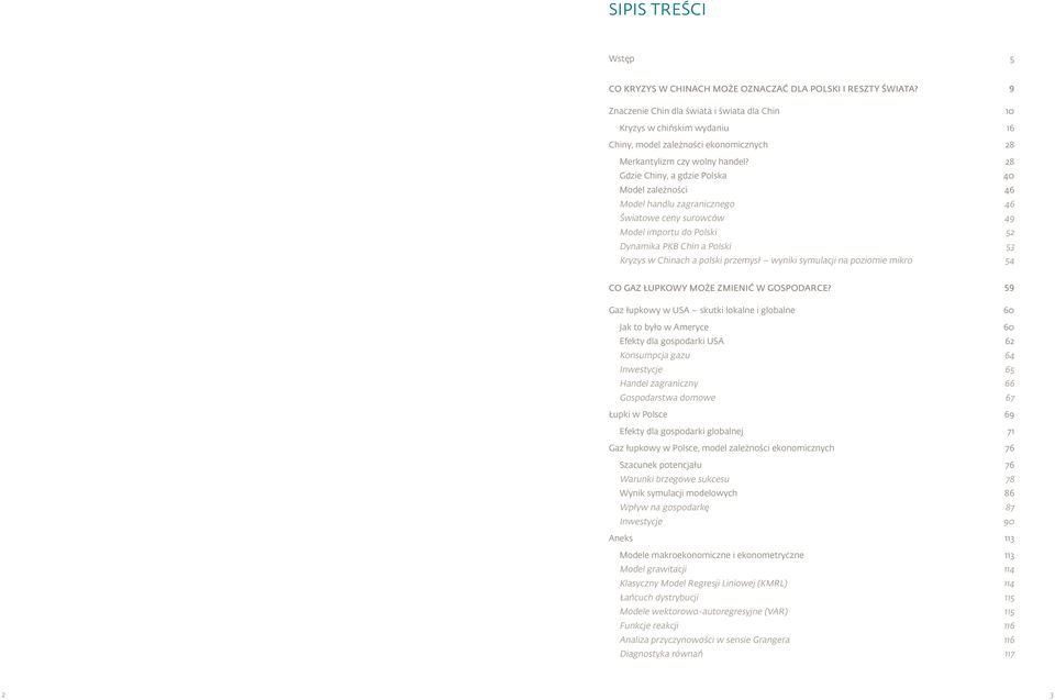 28 Gdzie Chiny, a gdzie Polska 4 Model zależności 46 Model handlu zagranicznego 46 Światowe ceny surowców 49 Model importu do Polski 52 Dynamika PKB Chin a Polski 53 Kryzys w Chinach a polski