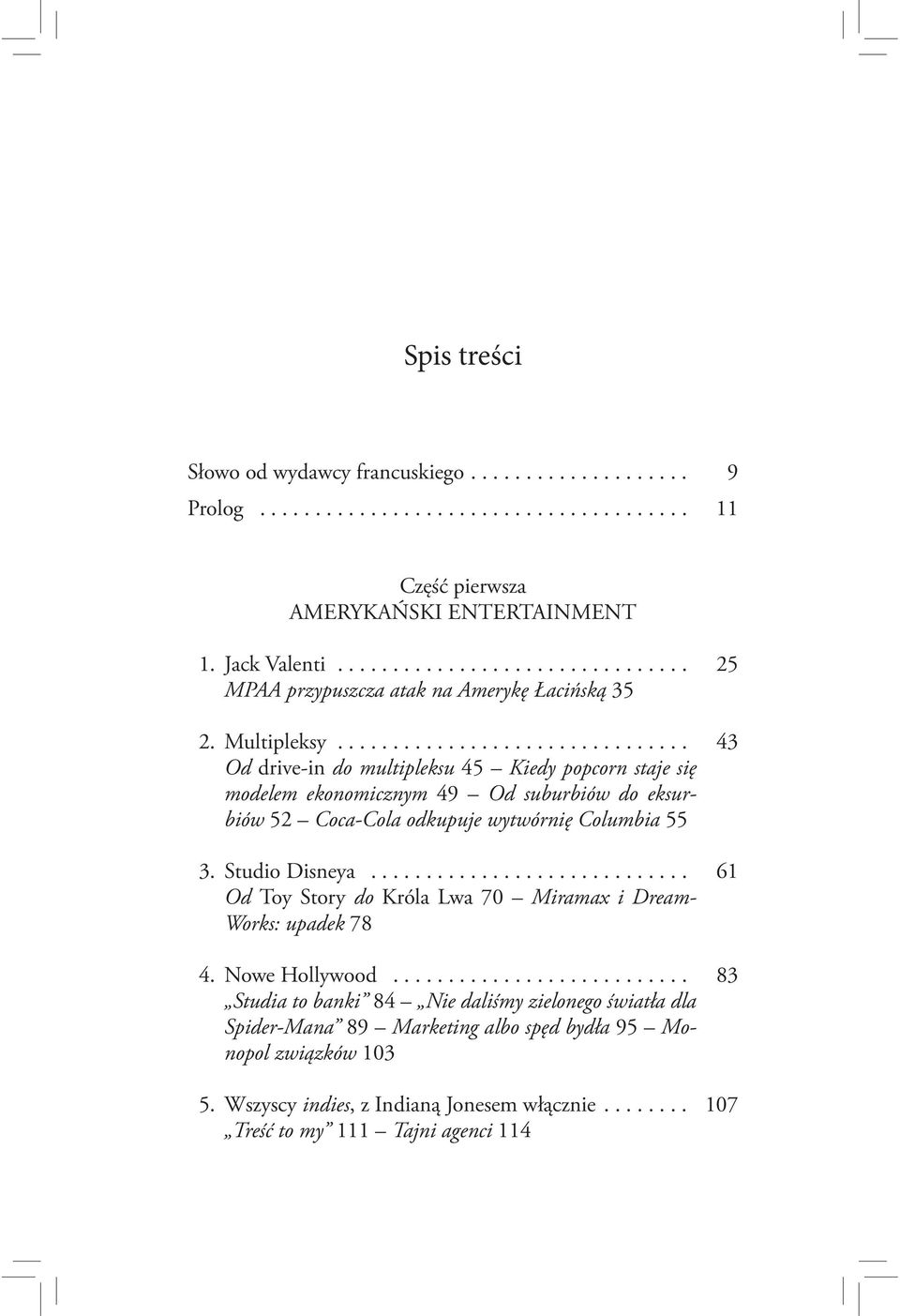 ............................... 43 Od drive-in do multipleksu 45 Kiedy popcorn staje się modelem ekonomicznym 49 Od suburbiów do eksurbiów 52 Coca-Cola odkupuje wytwórnię Columbia 55 3.